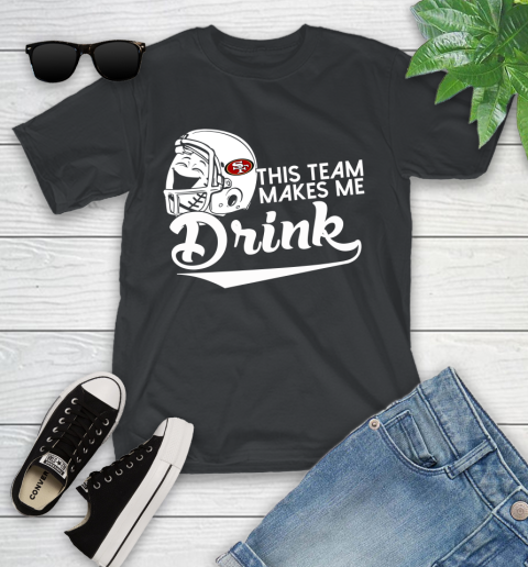San Francisco 49ers NFL Football This Team Makes Me Drink Adoring Fan Youth T-Shirt