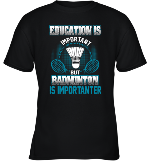 Education Is Important But Badminton Is Importanter Youth T-Shirt