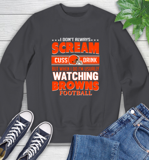 Cleveland Browns NFL Football I Scream Cuss Drink When I'm Watching My Team Sweatshirt 6