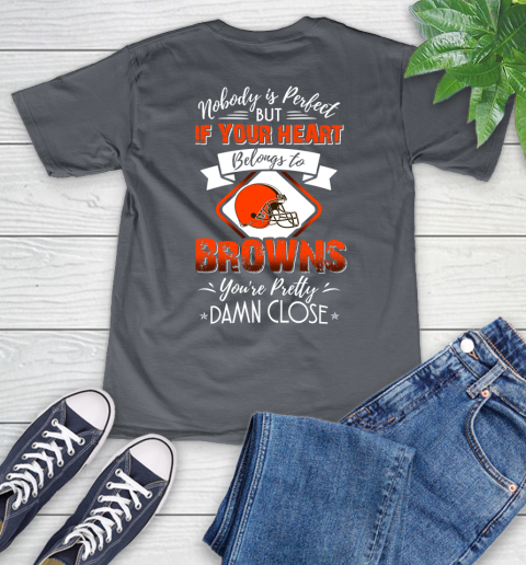 NFL Football Cleveland Browns Nobody Is Perfect But If Your Heart Belongs To Browns You're Pretty Damn Close Shirt V-Neck T-Shirt 4