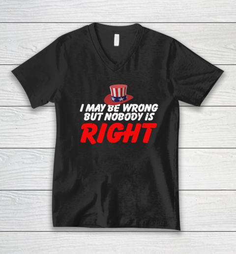 I May Be Wrong But Nobody Is Right V-Neck T-Shirt