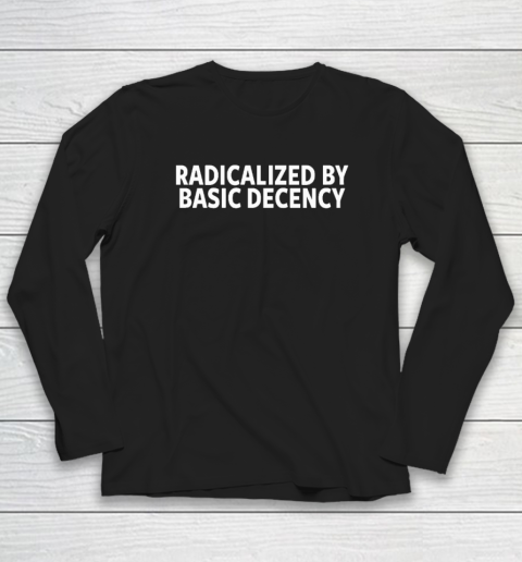 Radicalized By Basic Decency Long Sleeve T-Shirt