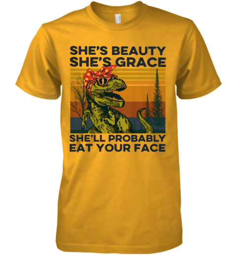 She S Beauty She S Grace She Ll Probably Eat Your Face Vintage Premium Men S T Shirt Cheap T Shirts Store Online Shopping
