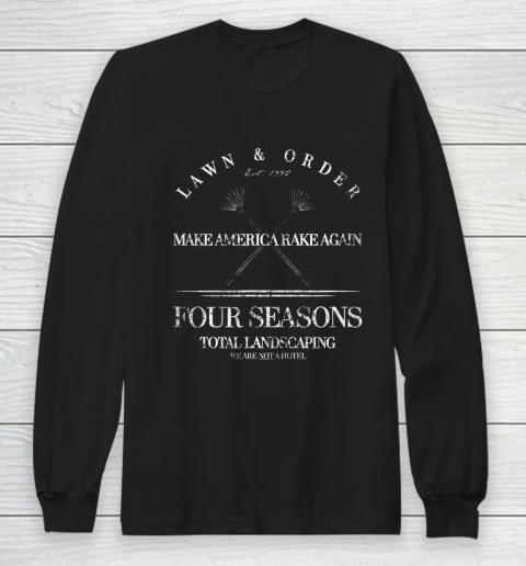 Make America Rake Again Shirt Four Seasons Total Landscaping Long Sleeve T-Shirt