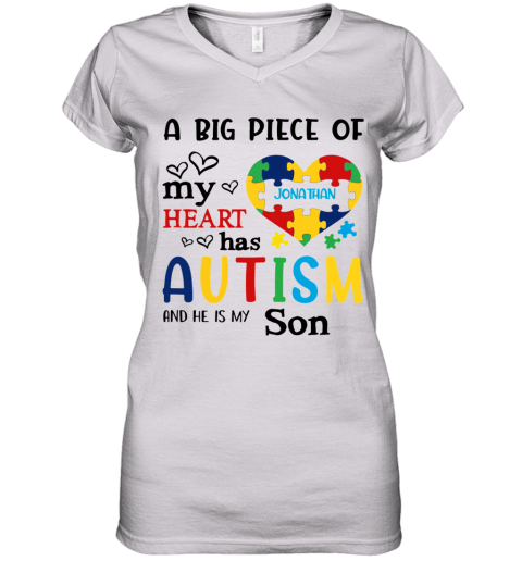 A Big Piece Of My Heart Jonathan Has Autism And He Is My Son Women's V-Neck T-Shirt