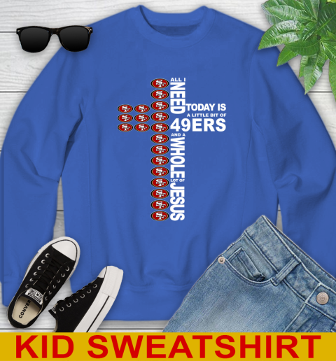 NFL All I Need Today Is A Little Bit Of San Francisco 49ers Cross Shirt Youth Sweatshirt 6