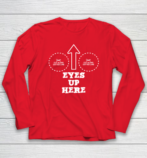 Eyes Up Here With Cut Out For Boobs Long Sleeve T-Shirt 6