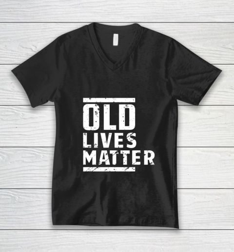 Old Lives Matter Senior Elderly 40th 50th 60th Birthday Gift V-Neck T-Shirt