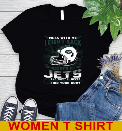 NFL Football New York Jets Mess With Me I Fight Back Mess With My Team And They'll Never Find Your Body Shirt Women's T-Shirt