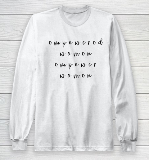 Empowered Women Empower Women Feminist Quote Women's Rights Long Sleeve T-Shirt