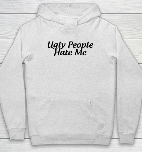 Ugly People Hate Me Hoodie