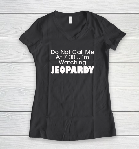 Do Not Call Me At 7 00 Shirt I'm Watching Jeopardy Women's V-Neck T-Shirt 4