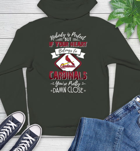 MLB Baseball St.Louis Cardinals Nobody Is Perfect But If Your Heart Belongs To Cardinals You're Pretty Damn Close Shirt Hoodie 12