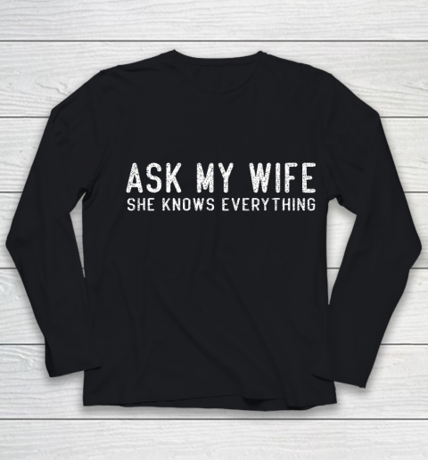 Mens Ask My Wife She Knows Everything Youth Long Sleeve