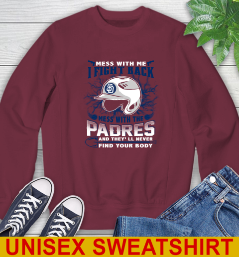 MLB Baseball San Diego Padres Mess With Me I Fight Back Mess With My Team And They'll Never Find Your Body Shirt Sweatshirt 6