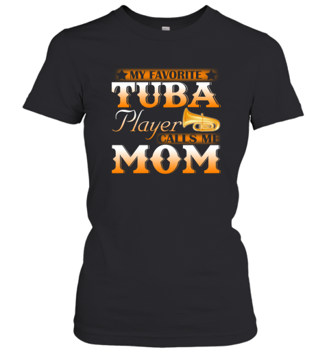 My Favorite Tuba Player Calls Me Mom Tuba T Shirt Women T-Shirt