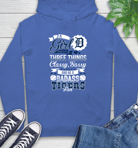 Detroit Tigers MLB Baseball A Girl Should Be Three Things Classy Sassy And A Be Badass Fan Hoodie 9