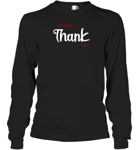 Every Moment Thank God Long Sleeve T