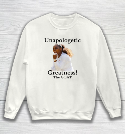 Serena Williams TShirt Unapologetic Greatness! The Goat Sweatshirt