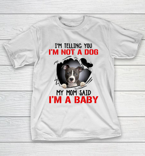 Dog Mom Shirt Pitbull I m Telling You I m Not A Dog My Mom Said I m A Baby T-Shirt