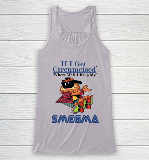 If I Get Circumcised When Will I Keep My Smegma Racerback Tank 3