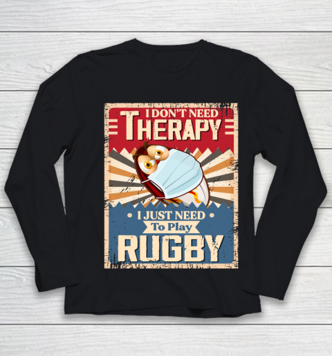 I Dont Need Therapy I Just Need To Play RUGBY Youth Long Sleeve