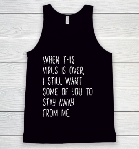 When This Virus Is Over Stay Away From Me Funny Tank Top