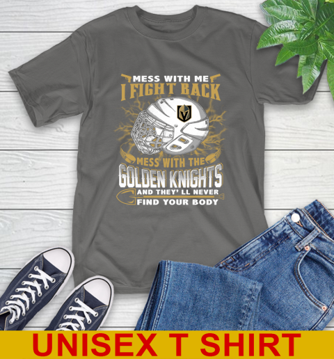 Vegas Golden Knights Mess With Me I Fight Back Mess With My Team And They'll Never Find Your Body Shirt T-Shirt 10