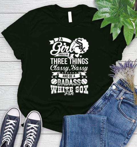 Chicago White Sox MLB Baseball A Girl Should Be Three Things Classy Sassy And A Be Badass Fan Women's T-Shirt 6