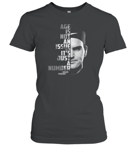 Roger Federer Age Is Not An Issue It's Just A Number Women's T-Shirt