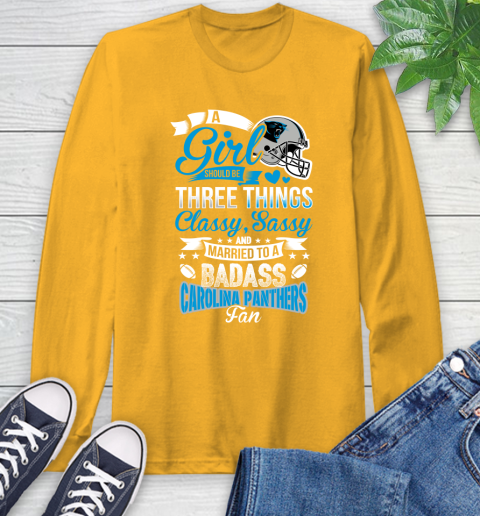 Carolina Panthers NFL Football A Girl Should Be Three Things Classy Sassy And A Be Badass Fan Long Sleeve T-Shirt 2