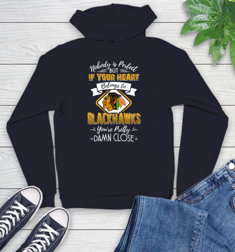 NHL Hockey Chicago Blackhawks Nobody Is Perfect But If Your Heart Belongs To Blackhawks You're Pretty Damn Close Shirt Youth Hoodie 3