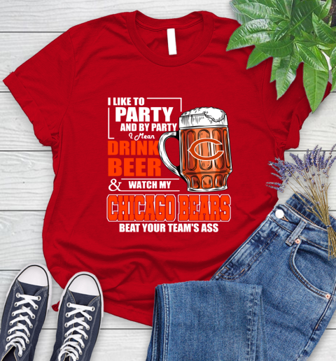 NFL I Like To Party And By Party I Mean Drink Beer and Watch My Chicago Bears Beat Your Team's Ass Football Women's T-Shirt 13