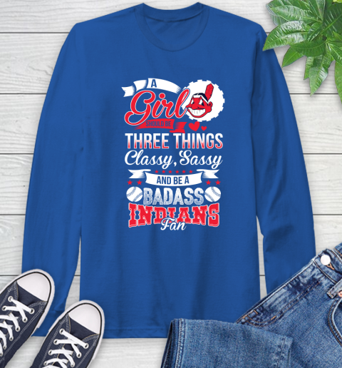 Cleveland Indians MLB Baseball A Girl Should Be Three Things Classy Sassy And A Be Badass Fan Long Sleeve T-Shirt 10