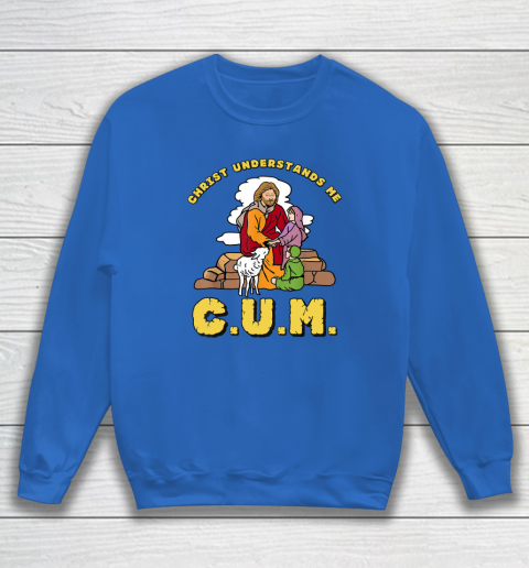 Christ Understands Me CUM Sweatshirt 5