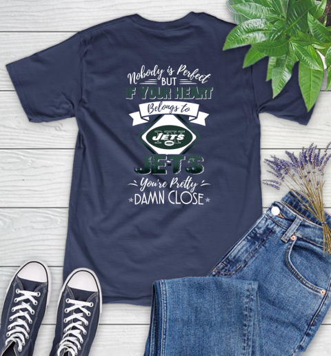 NFL Football New York Jets Nobody Is Perfect But If Your Heart Belongs To Jets You're Pretty Damn Close Shirt Women's T-Shirt 12