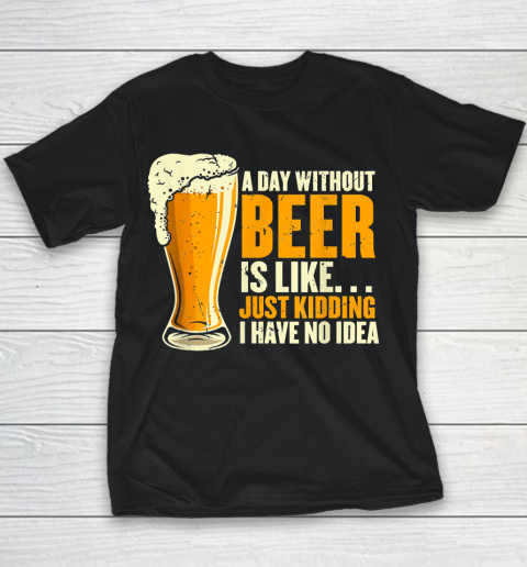 Beer Lover Funny Shirt A Day Without Beer Is Like Funny Design For Beer Lovers Youth T-Shirt