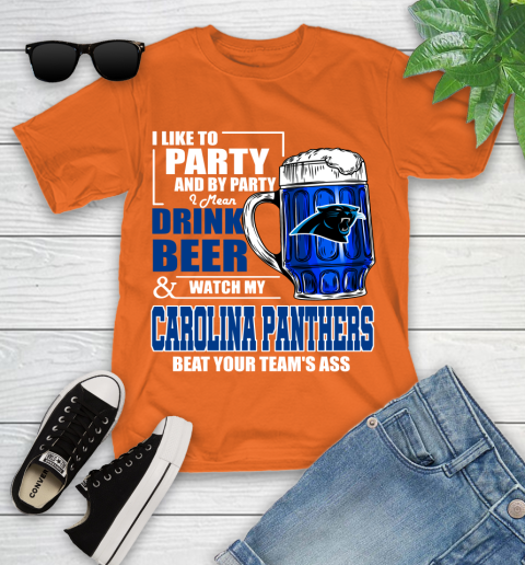 NFL I Like To Party And By Party I Mean Drink Beer and Watch My Carolina Panthers Beat Your Team's Ass Football Youth T-Shirt 9