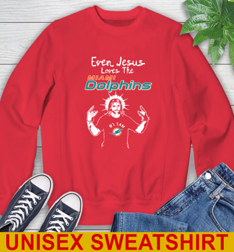 Miami Dolphins NFL Football Even Jesus Loves The Dolphins Shirt Sweatshirt 12