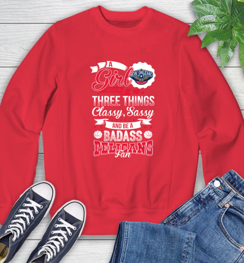 New Orleans Pelicans NBA A Girl Should Be Three Things Classy Sassy And A Be Badass Fan Sweatshirt 10