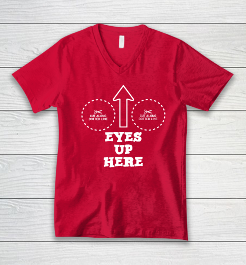 Eyes Up Here With Cut Out For Boobs V-Neck T-Shirt 5