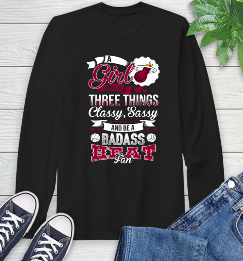 Miami Heat NBA A Girl Should Be Three Things Classy Sassy And A Be Badass Fan Long Sleeve T-Shirt