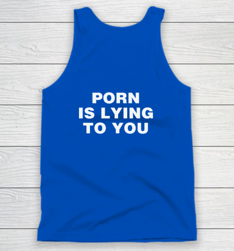 Porn Is Lying To You Tank Top 3