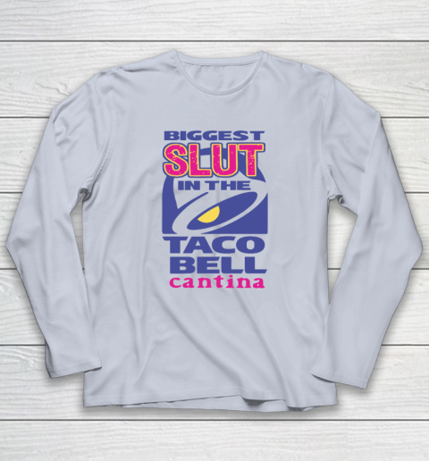 Biggest Slut In the Taco Bell Cantina Long Sleeve T-Shirt 4