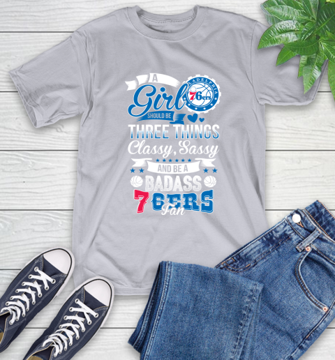 Philadelphia 76ers NBA A Girl Should Be Three Things Classy Sassy And A Be Badass Fan T-Shirt 6