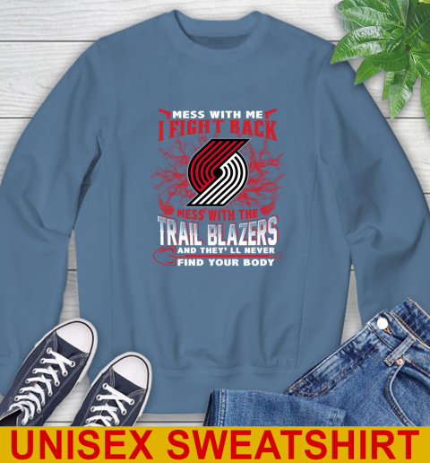 NBA Basketball Portland Trail Blazers Mess With Me I Fight Back Mess With My Team And They'll Never Find Your Body Shirt Sweatshirt 10