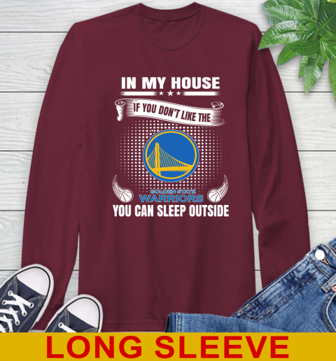 Golden State Warriors NBA Basketball In My House If You Don't Like The Warriors You Can Sleep Outside Shirt Long Sleeve T-Shirt 7