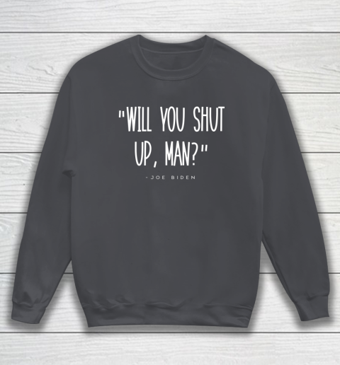 Will You Shut Up Man Joe Biden Sweatshirt 4