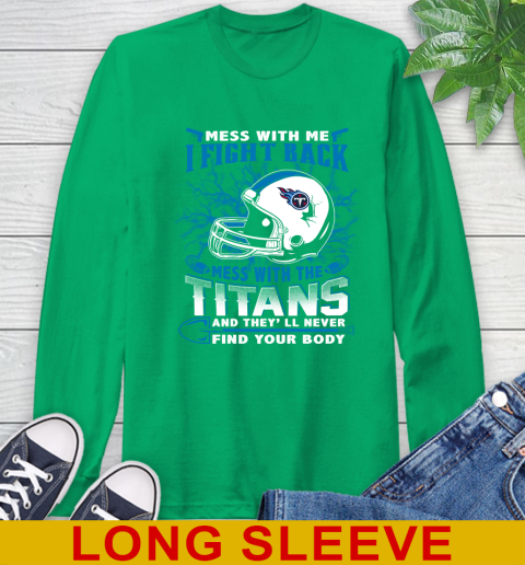 NFL Football Tennessee Titans Mess With Me I Fight Back Mess With My Team And They'll Never Find Your Body Shirt Long Sleeve T-Shirt 8