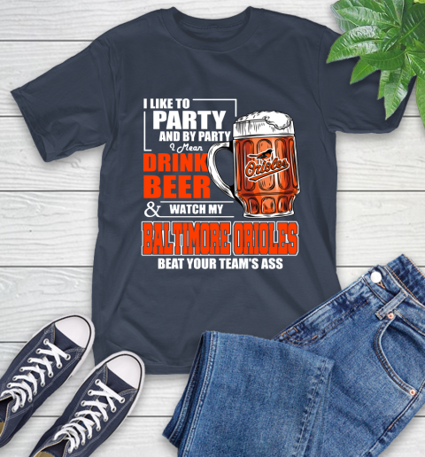 MLB I Like To Party And By Party I Mean Drink Beer And Watch My Baltimore Orioles Beat Your Team's Ass Baseball T-Shirt 3